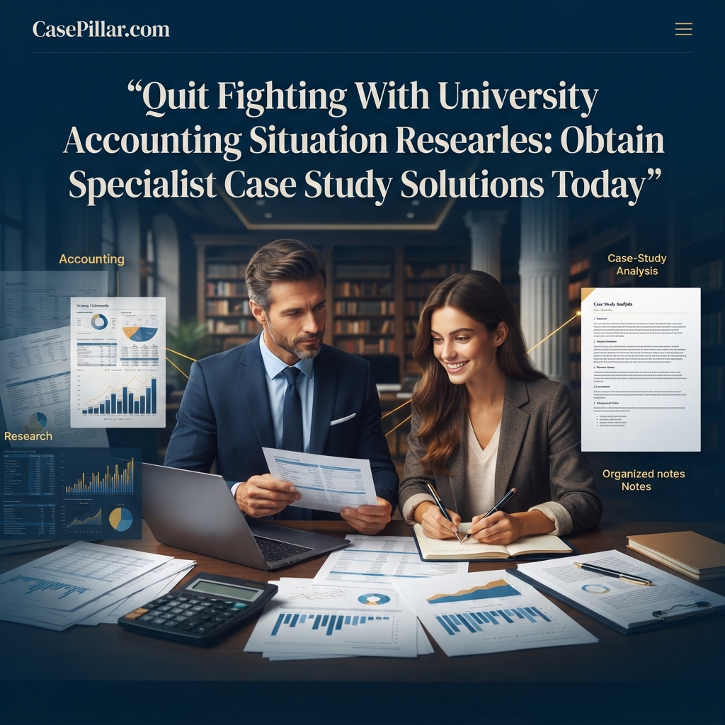 Quit Fighting With University of Accounting Situation Researches: Obtain Specialist Case Study Solutions Today